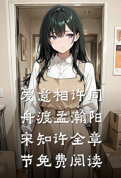 爱意相许同舟渡孟瀚阳宋知许全章节免费阅读