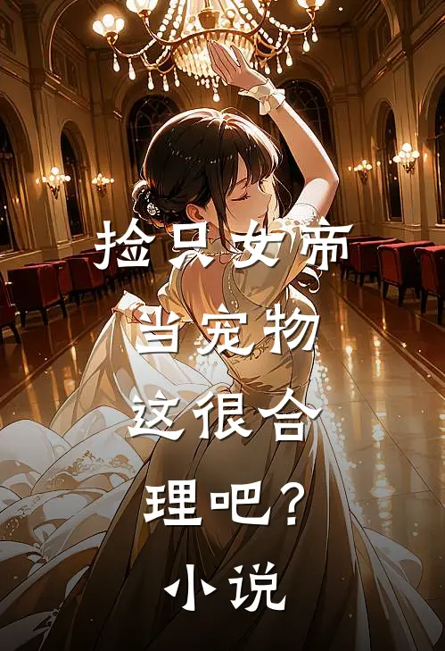 捡只女帝当宠物，这很合理吧？小说