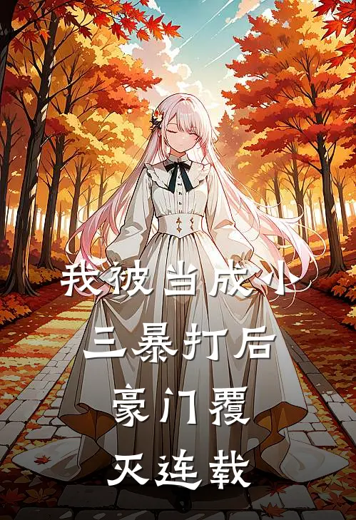 我被当成小三暴打后，豪门覆灭连载