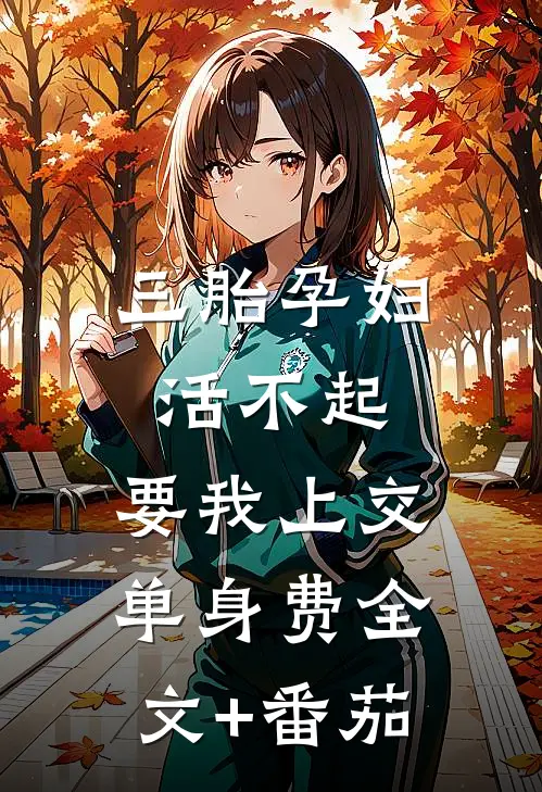 三胎孕妇活不起，要我上交单身费全文+番茄