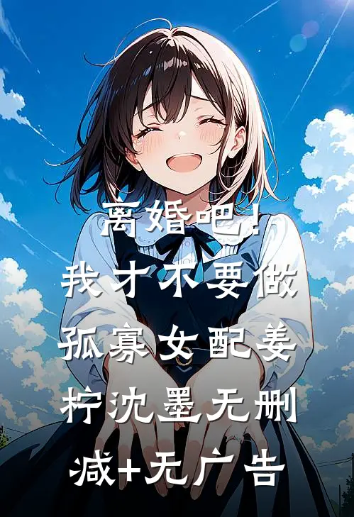 离婚吧！我才不要做孤寡女配姜柠沈墨无删减+无广告