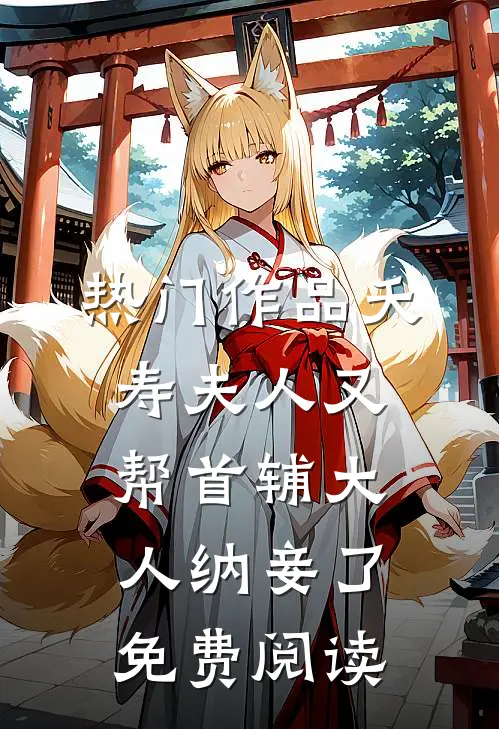 热门作品夭寿夫人又帮首辅大人纳妾了免费阅读