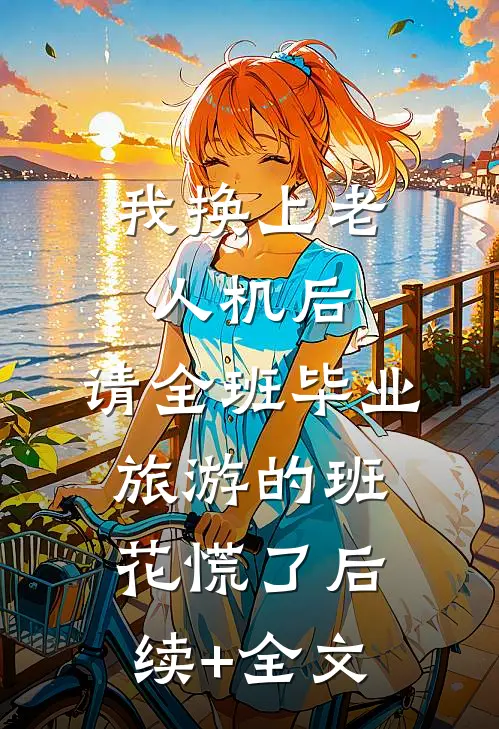 我换上老人机后，请全班毕业旅游的班花慌了后续+全文