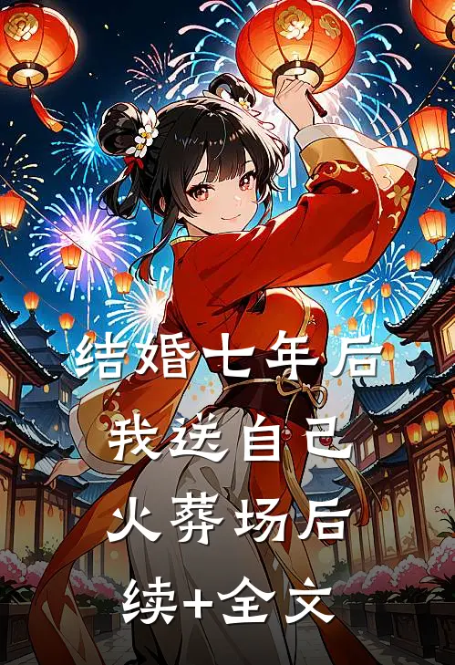 结婚七年后，我送自己火葬场后续+全文
