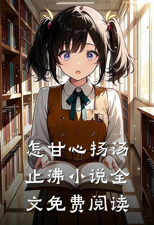 怎甘心扬汤止沸小说全文免费阅读