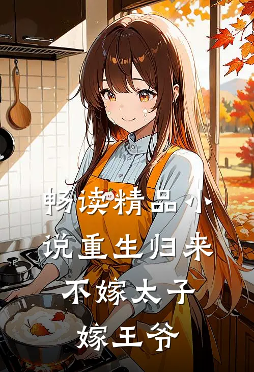 畅读精品小说重生归来，不嫁太子嫁王爷