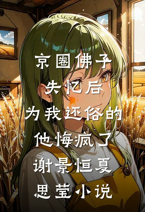京圈佛子失忆后，为我还俗的他悔疯了谢景恒夏思莹小说