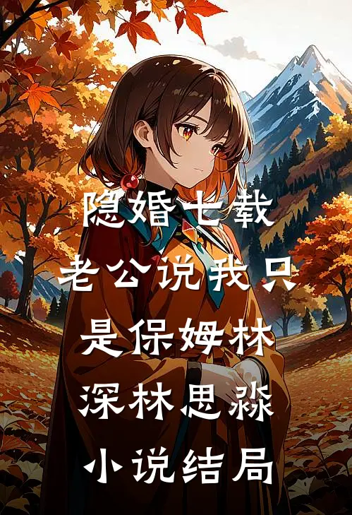 隐婚七载，老公说我只是保姆林深林思淼小说结局