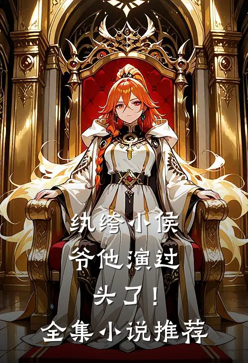 纨绔小侯爷他演过头了！全集小说推荐