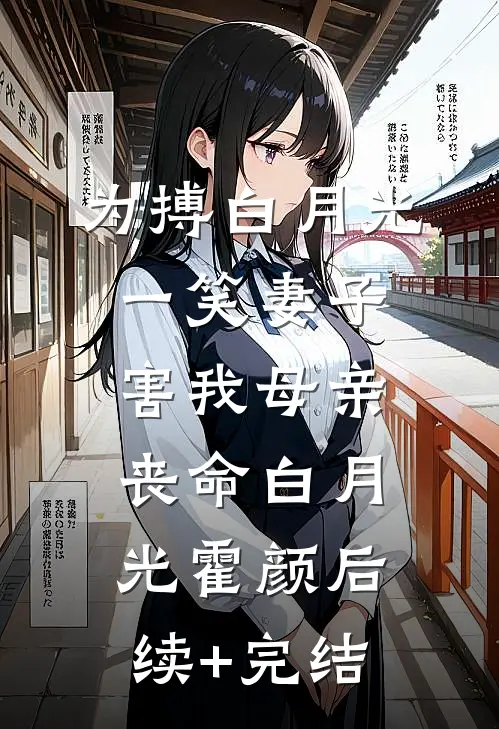 为搏白月光一笑妻子害我母亲丧命白月光霍颜后续+完结