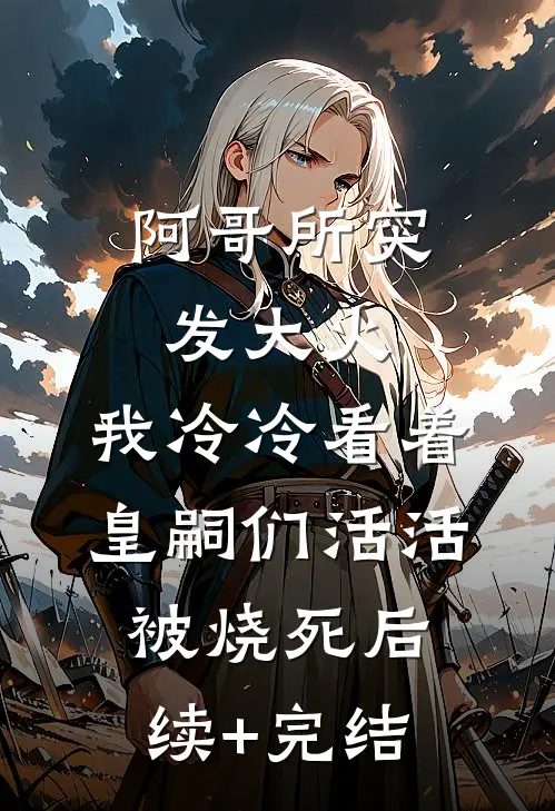 阿哥所突发大火，我冷冷看着皇嗣们活活被烧死后续+完结