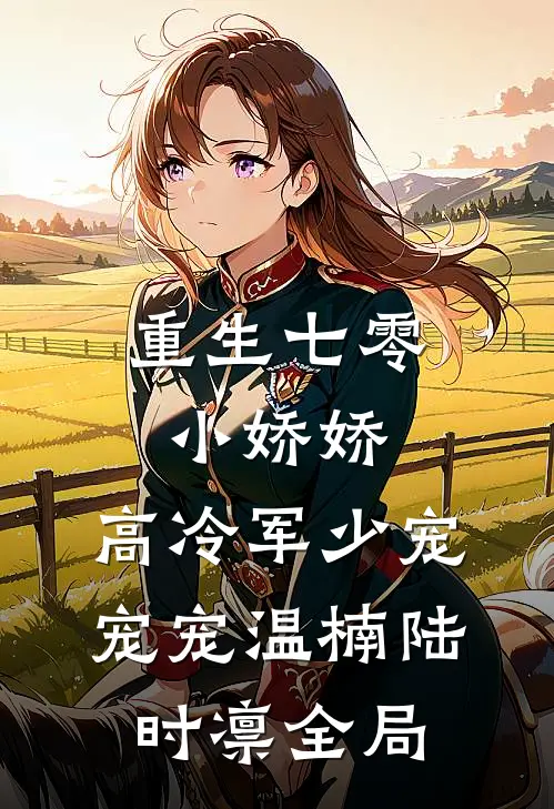 重生七零小娇娇：高冷军少宠宠宠温楠陆时凛全局