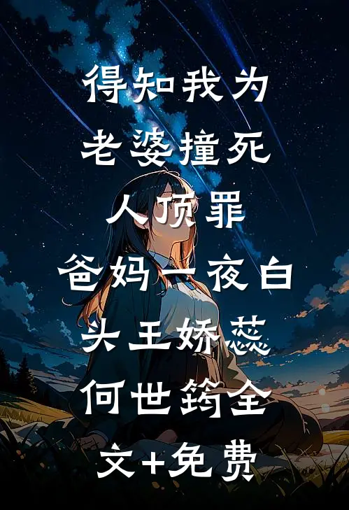 得知我为老婆撞死人顶罪，爸妈一夜白头王娇蕊何世筠全文+免费