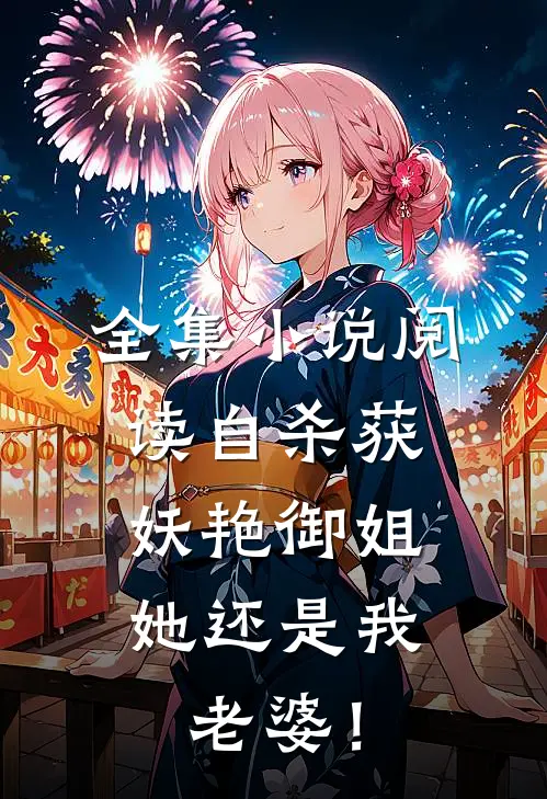 全集小说阅读自杀获妖艳御姐，她还是我老婆！