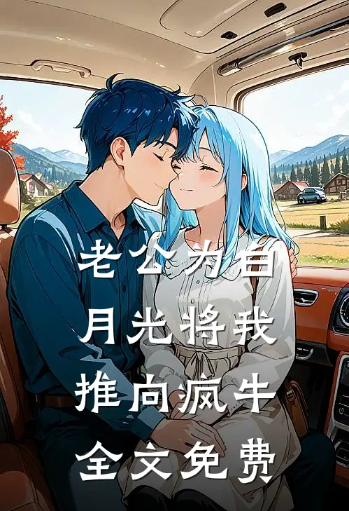 老公为白月光将我推向疯牛全文免费