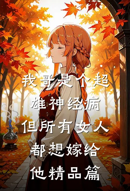我哥是个超雄神经病，但所有女人都想嫁给他精品篇
