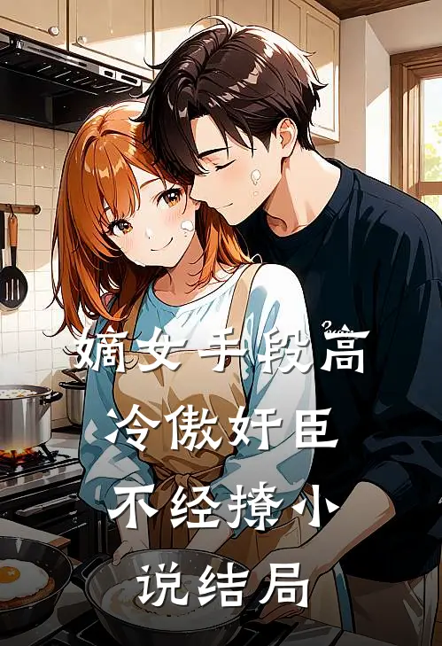 嫡女手段高，冷傲奸臣不经撩小说结局