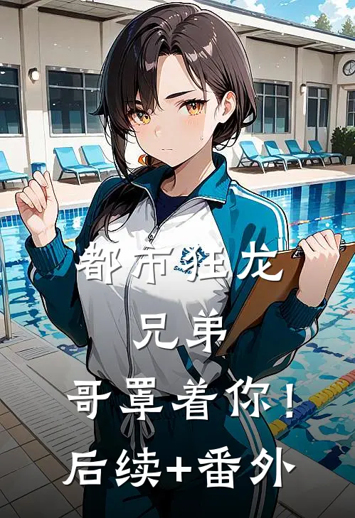 都市狂龙：兄弟，哥罩着你！后续+番外