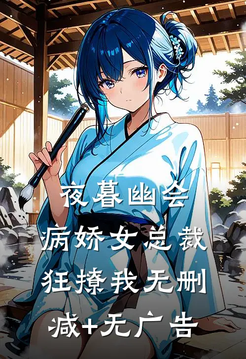 夜暮幽会，病娇女总裁狂撩我无删减+无广告