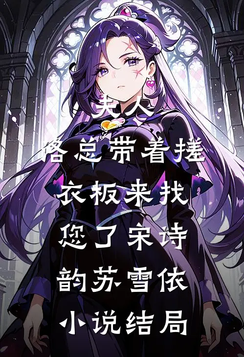 夫人，洛总带着搓衣板来找您了宋诗韵苏雪依小说结局