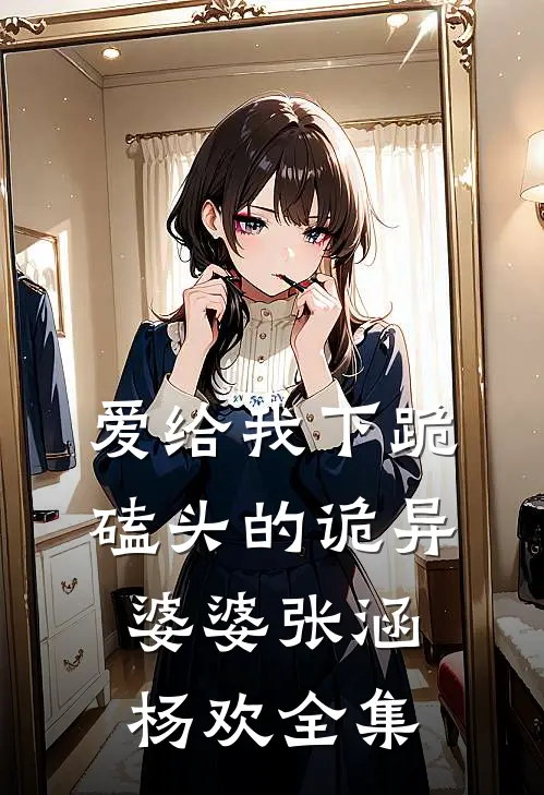 爱给我下跪磕头的诡异婆婆张涵杨欢全集