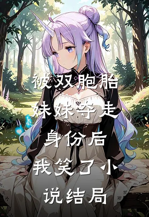 被双胞胎妹妹夺走身份后，我笑了小说结局