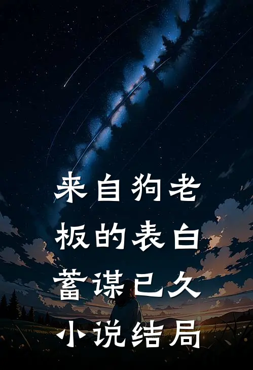 来自狗老板的表白:蓄谋已久小说结局