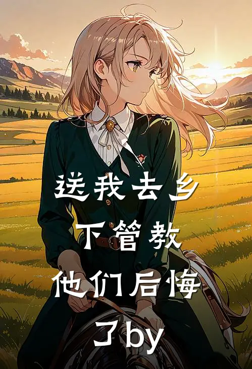 送我去乡下管教，他们后悔了by