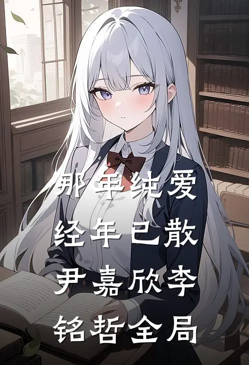 那年纯爱，经年已散尹嘉欣李铭哲全局