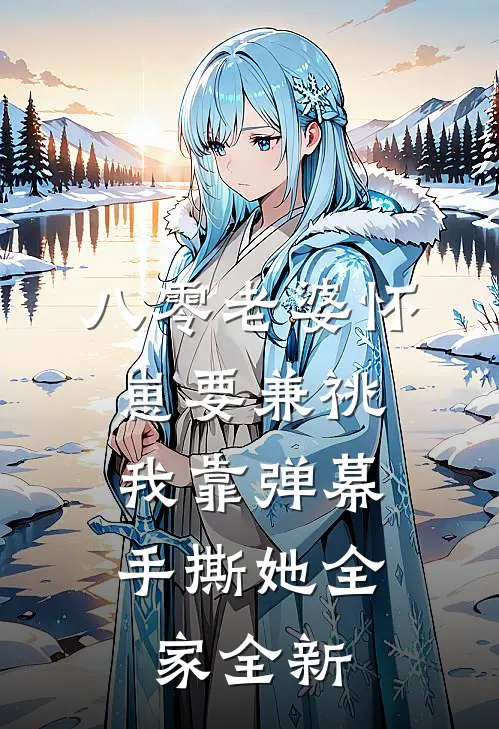 八零老婆怀崽要兼祧，我靠弹幕手撕她全家全新
