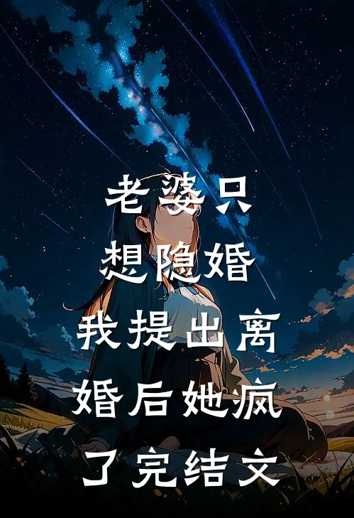 老婆只想隐婚，我提出离婚后她疯了完结文