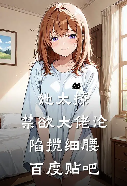 她太撩，禁欲大佬沦陷揽细腰百度贴吧