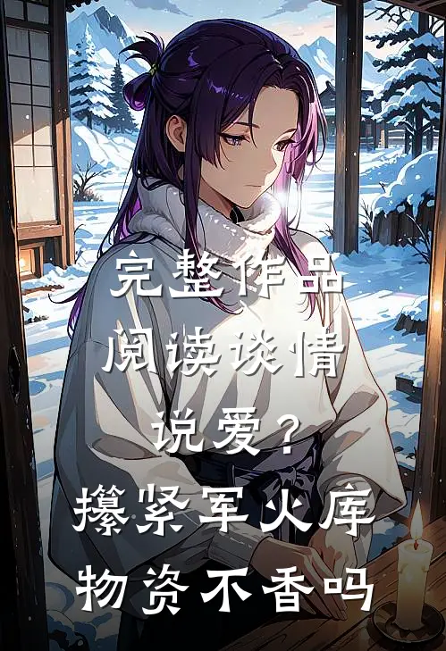 完整作品阅读谈情说爱？攥紧军火库物资不香吗