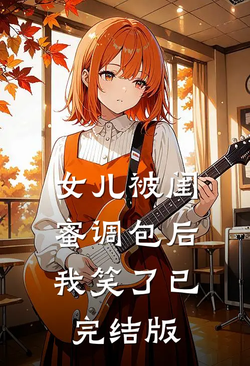 女儿被闺蜜调包后，我笑了已完结版