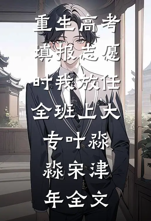 重生高考填报志愿时我放任全班上大专叶淼淼宋津年全文