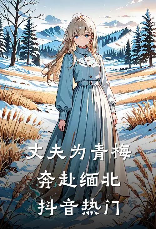 丈夫为青梅奔赴缅北抖音热门