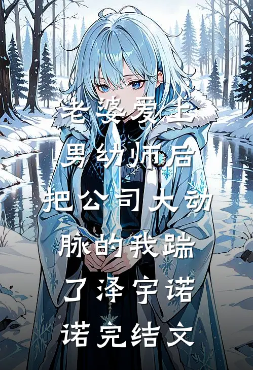 老婆爱上男幼师后，把公司大动脉的我踹了泽宇诺诺完结文