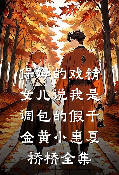 保姆的戏精女儿说我是调包的假千金黄小惠夏桥桥 全集