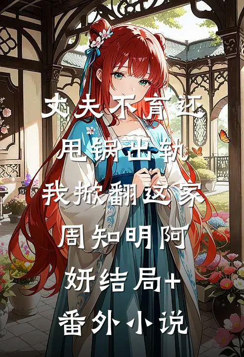 丈夫不育还甩锅出轨，我掀翻这家周知明阿妍结局+番外小说