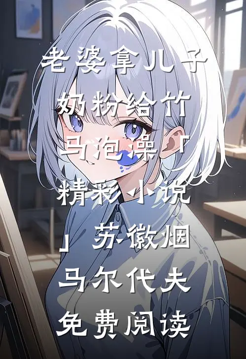 老婆拿儿子奶粉给竹马泡澡「精彩小说」苏徽烟马尔代夫免费阅读