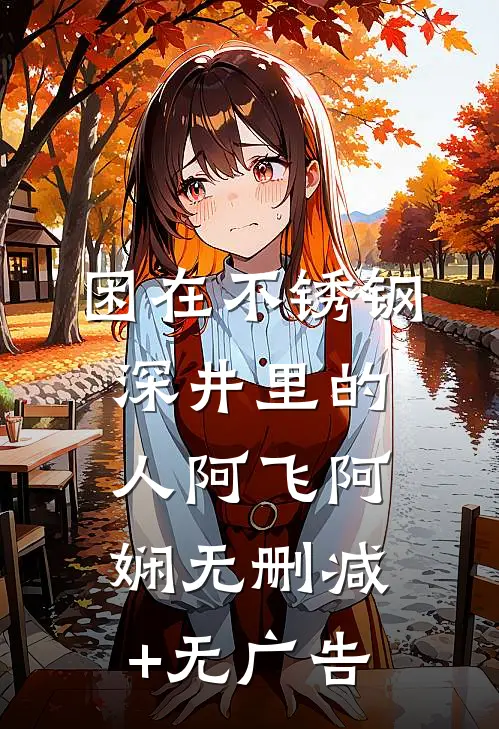 困在不锈钢深井里的人阿飞阿娴无删减+无广告