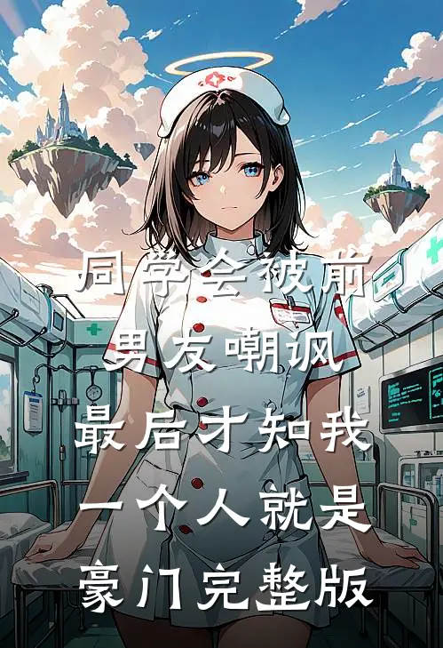 同学会被前男友嘲讽，最后才知我一个人就是豪门完整版