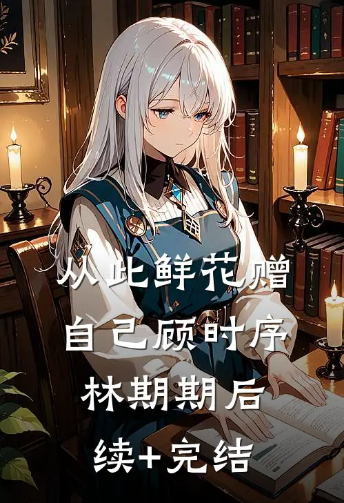 从此鲜花赠自己顾时序林期期后续+完结