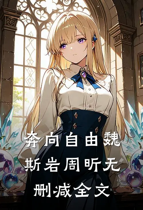 奔向自由魏斯岩周昕无删减全文