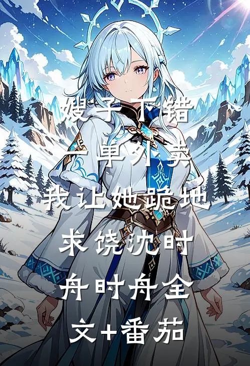 嫂子下错一单外卖，我让她跪地求饶沈时舟时舟全文+番茄