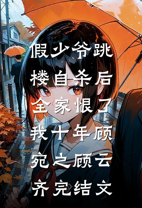 假少爷跳楼自杀后，全家恨了我十年顾宛之顾云齐完结文
