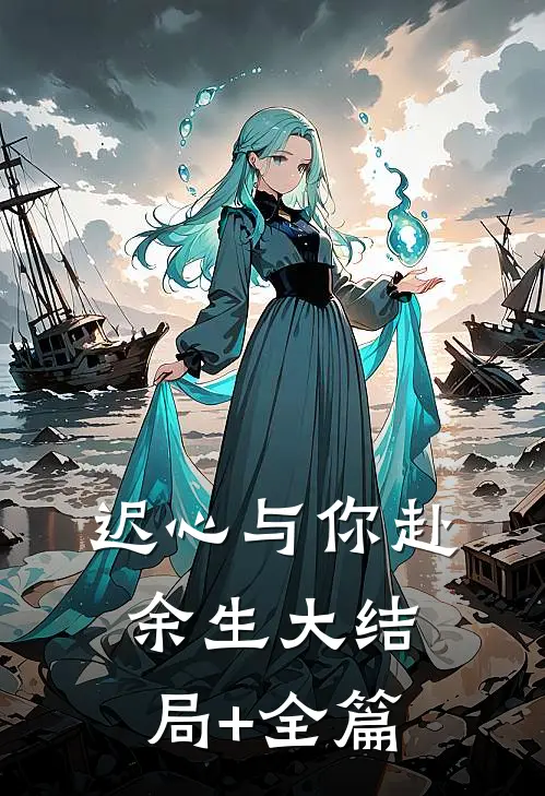 迟心与你赴余生大结局+全篇
