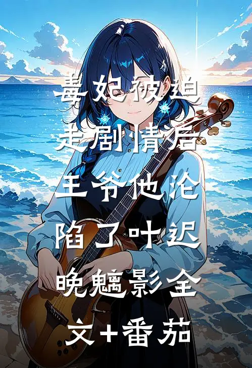 毒妃被迫走剧情后，王爷他沦陷了叶迟晚魑影全文+番茄