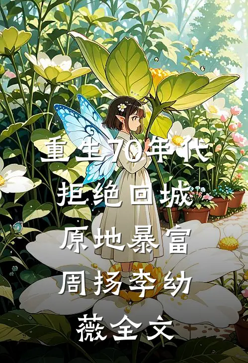 重生70年代：拒绝回城，原地暴富周扬李幼薇全文