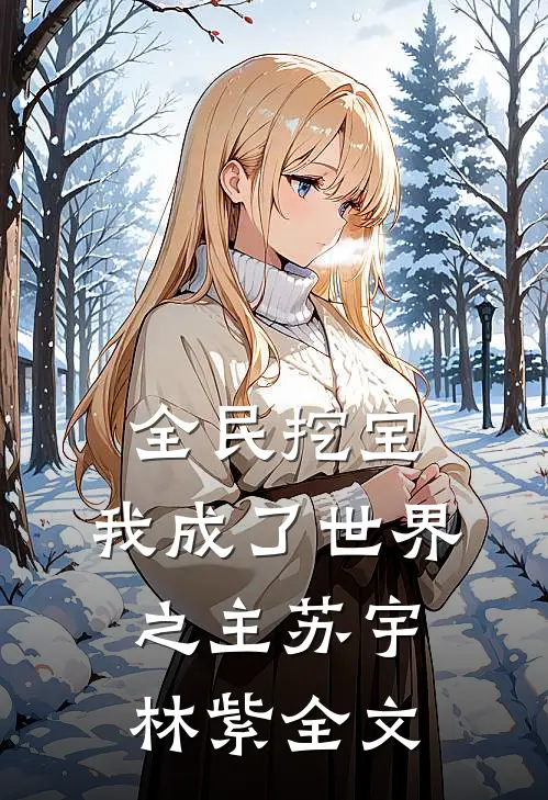 全民挖宝，我成了世界之主苏宇林紫全文